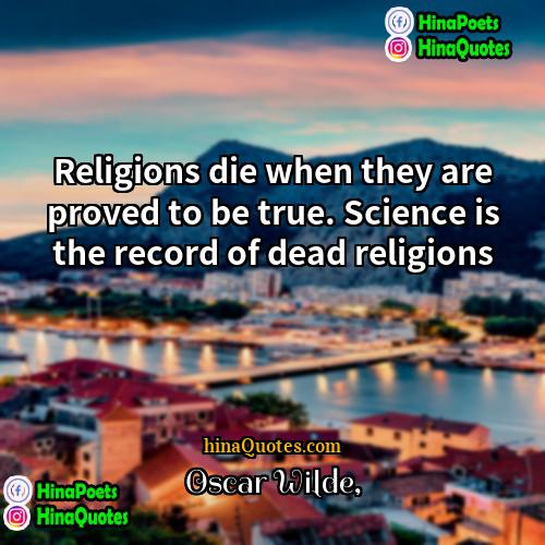 Oscar Wilde Quotes | Religions die when they are proved to